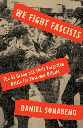We Fight Fascists: The 43 Group and the Forgotten Battle for Post-war Britain